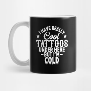 I Have Really Tattoos Under Here But I'M Cold Tattooed Mug